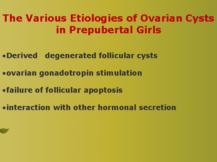 The Various Etiologies of Ovarian Cysts in Prepubertal Girls • Derived degenerated follicular cysts The Various Etiologies of Ovarian Cysts in Prepubertal Girls • Derived degenerated follicular cysts
