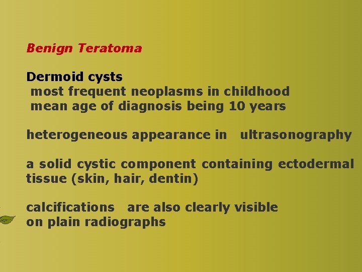 Benign Teratoma Dermoid cysts most frequent neoplasms in childhood mean age of diagnosis being
