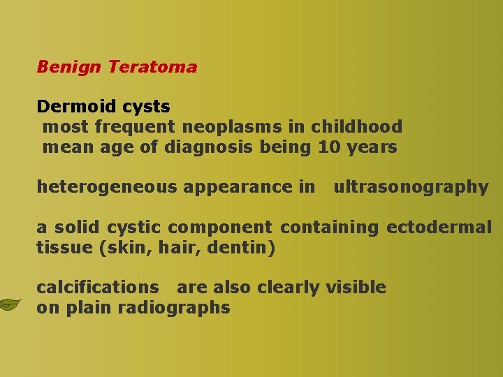 Benign Teratoma Dermoid cysts most frequent neoplasms in childhood mean age of diagnosis being Benign Teratoma Dermoid cysts most frequent neoplasms in childhood mean age of diagnosis being