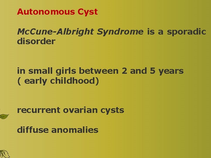 Autonomous Cyst Mc. Cune-Albright Syndrome is a sporadic disorder in small girls between 2