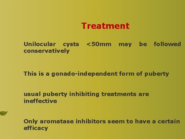 Treatment Unilocular cysts conservatively <50 mm may be followed This is a gonado-independent form