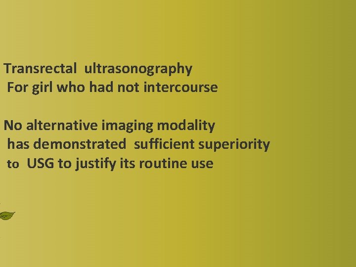 Transrectal ultrasonography For girl who had not intercourse No alternative imaging modality has demonstrated