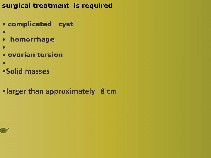 surgical treatment is required • complicated cyst • • hemorrhage • • ovarian torsion