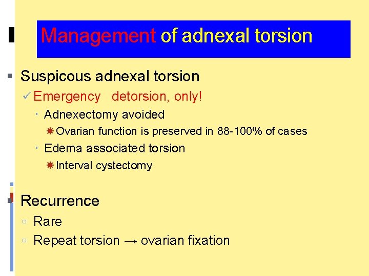 Management of adnexal torsion Suspicous adnexal torsion ü Emergency detorsion, only! Adnexectomy avoided Ovarian