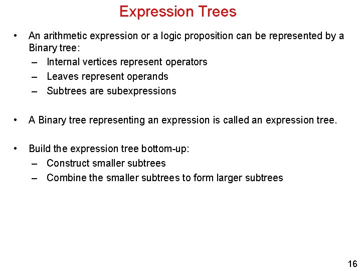 Expression Trees • An arithmetic expression or a logic proposition can be represented by