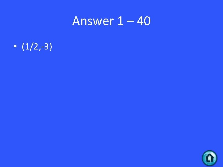 Answer 1 – 40 • (1/2, -3) 