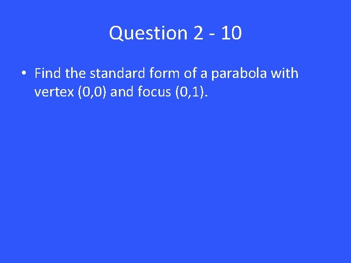 Question 2 - 10 • Find the standard form of a parabola with vertex