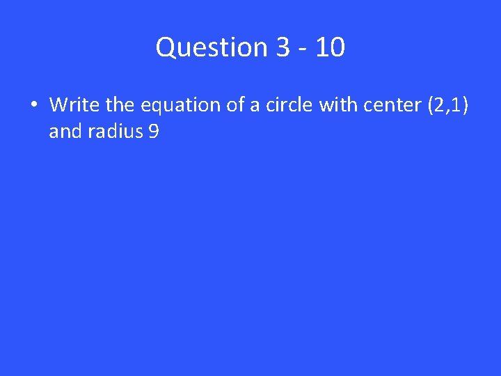 Question 3 - 10 • Write the equation of a circle with center (2,