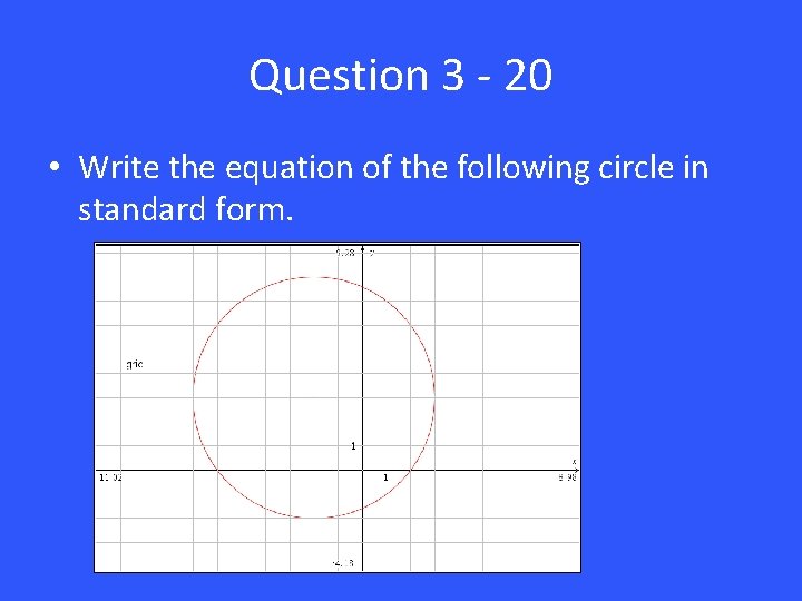 Question 3 - 20 • Write the equation of the following circle in standard