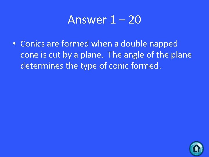 Answer 1 – 20 • Conics are formed when a double napped cone is