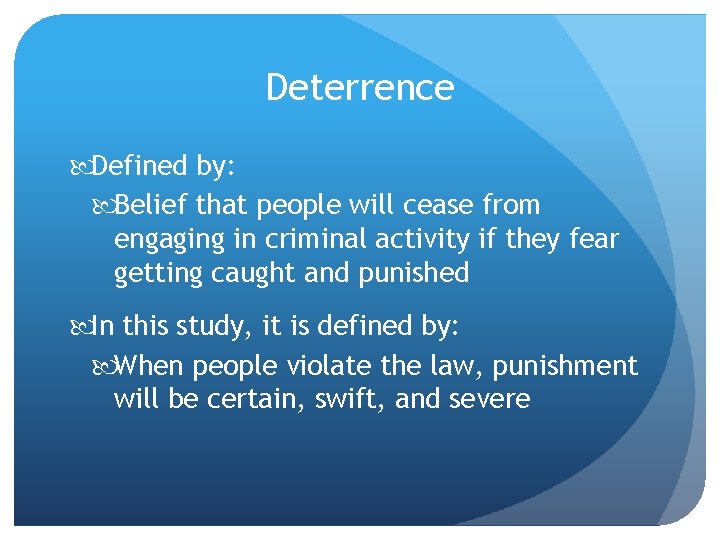 Deterrence Defined by: Belief that people will cease from engaging in criminal activity if