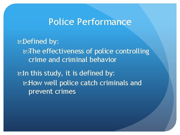 Police Performance Defined by: The effectiveness of police controlling crime and criminal behavior In