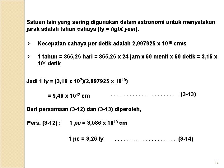 Satuan lain yang sering digunakan dalam astronomi untuk menyatakan jarak adalah tahun cahaya (ly