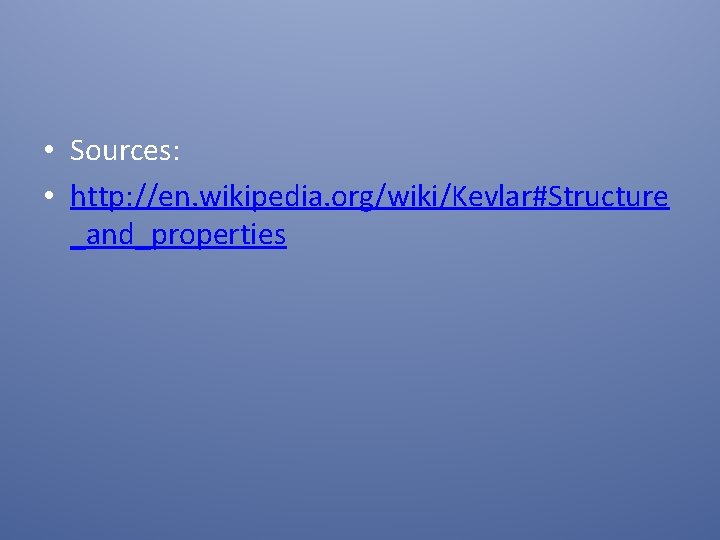  • Sources: • http: //en. wikipedia. org/wiki/Kevlar#Structure _and_properties 