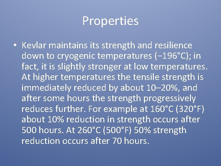 Properties • Kevlar maintains its strength and resilience down to cryogenic temperatures (− 196°C);