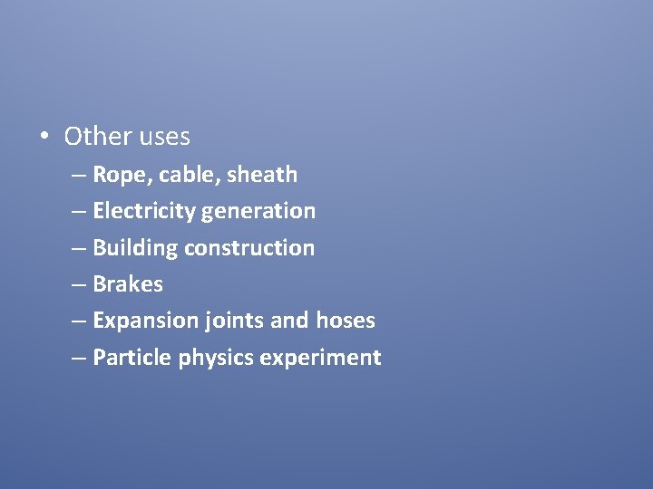  • Other uses – Rope, cable, sheath – Electricity generation – Building construction