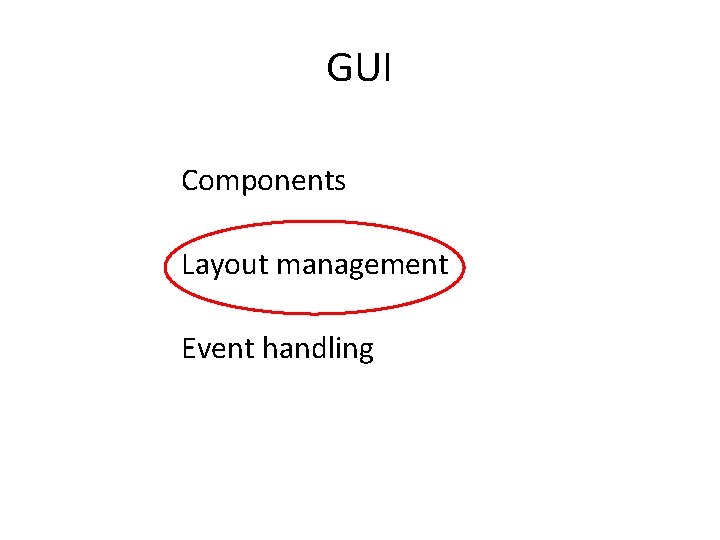 GUI Components Layout management Event handling 