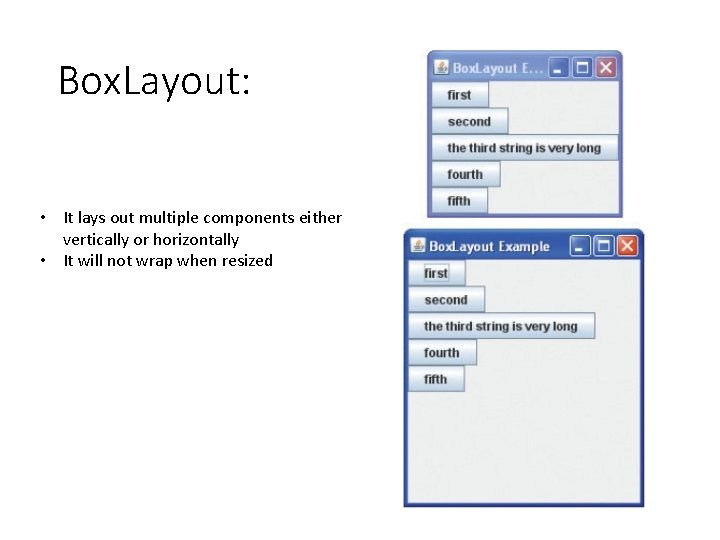 Box. Layout: • It lays out multiple components either vertically or horizontally • It