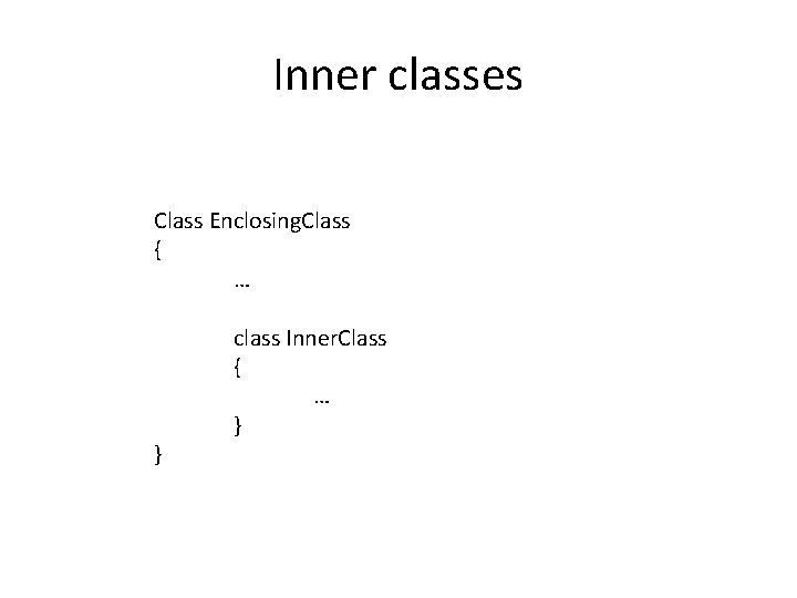 Inner classes Class Enclosing. Class { … } class Inner. Class { … }