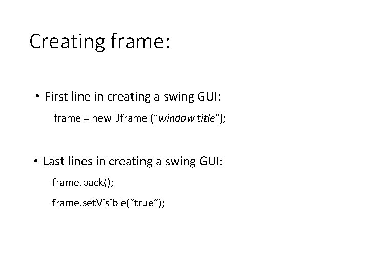 Creating frame: • First line in creating a swing GUI: frame = new Jframe