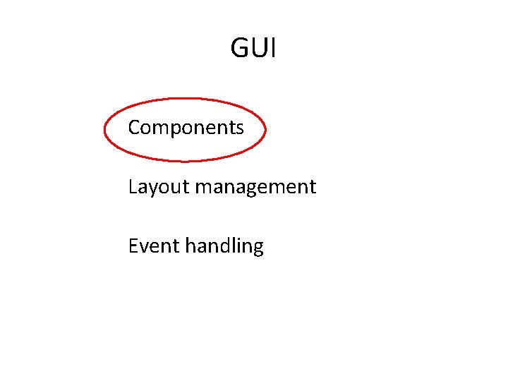 GUI Components Layout management Event handling 