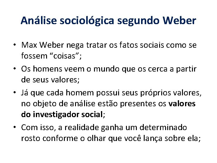 Análise sociológica segundo Weber • Max Weber nega tratar os fatos sociais como se