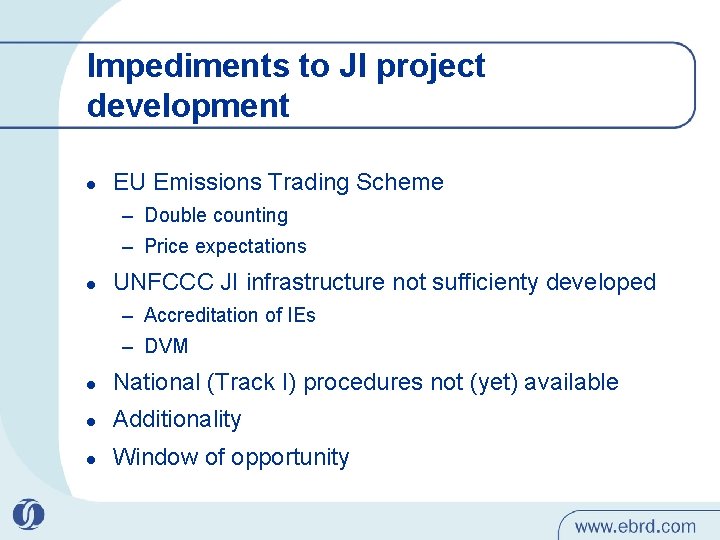 Impediments to JI project development l EU Emissions Trading Scheme – Double counting –