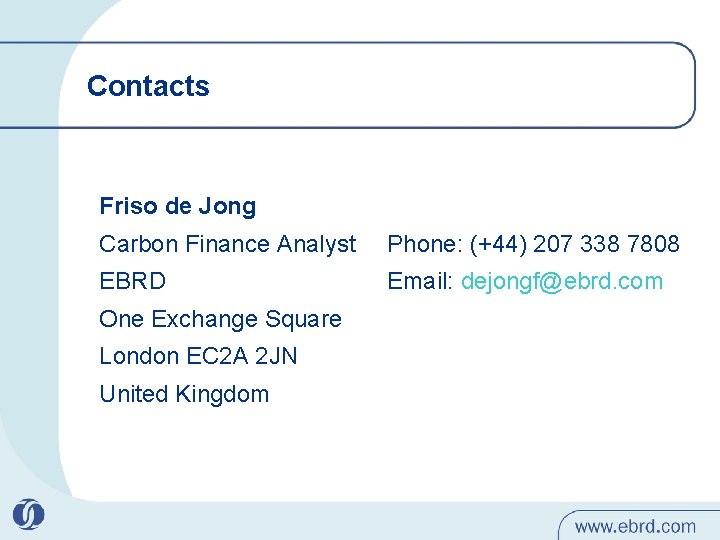Contacts Friso de Jong Carbon Finance Analyst Phone: (+44) 207 338 7808 EBRD Email: