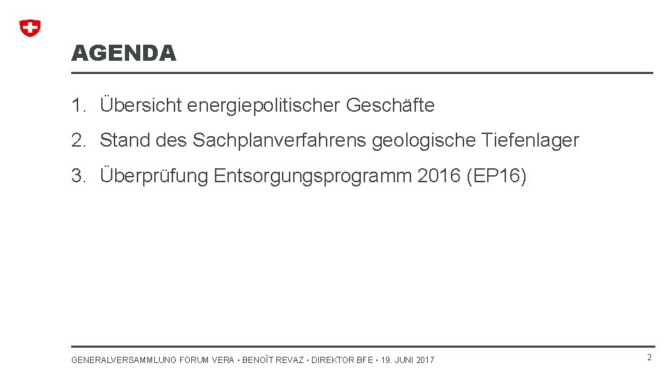 AGENDA 1. Übersicht energiepolitischer Geschäfte 2. Stand des Sachplanverfahrens geologische Tiefenlager 3. Überprüfung Entsorgungsprogramm