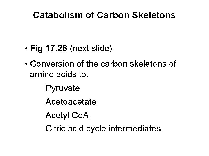 Catabolism of Carbon Skeletons • Fig 17. 26 (next slide) • Conversion of the