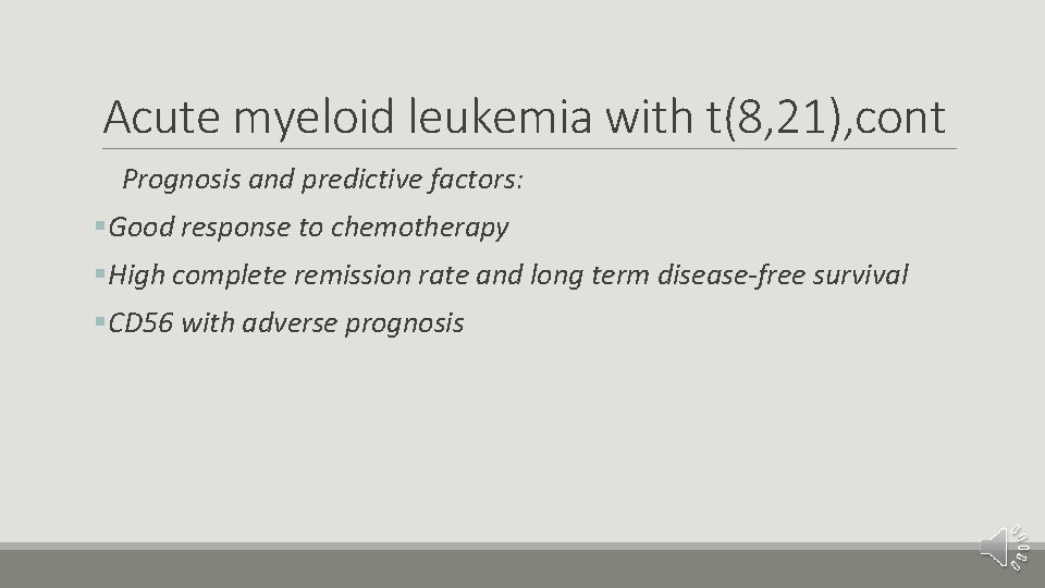 Acute myeloid leukemia with t(8, 21), cont Prognosis and predictive factors: §Good response to