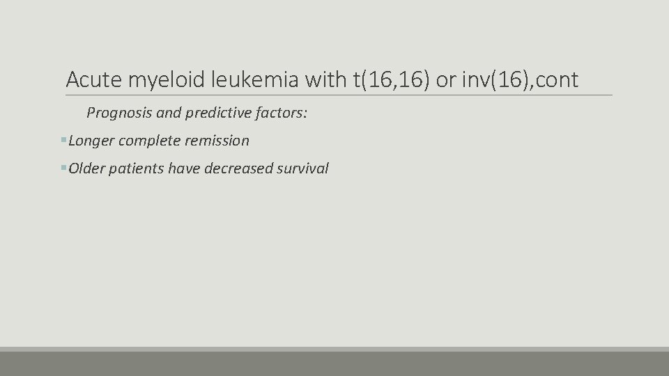 Acute myeloid leukemia with t(16, 16) or inv(16), cont Prognosis and predictive factors: §Longer