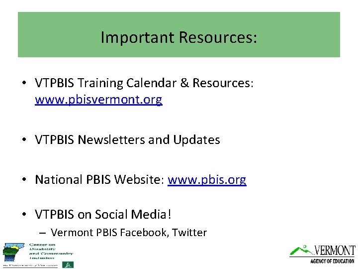 Important Resources: • VTPBIS Training Calendar & Resources: www. pbisvermont. org • VTPBIS Newsletters