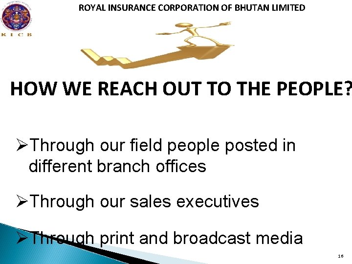 ROYAL INSURANCE CORPORATION OF BHUTAN LIMITED HOW WE REACH OUT TO THE PEOPLE? ØThrough