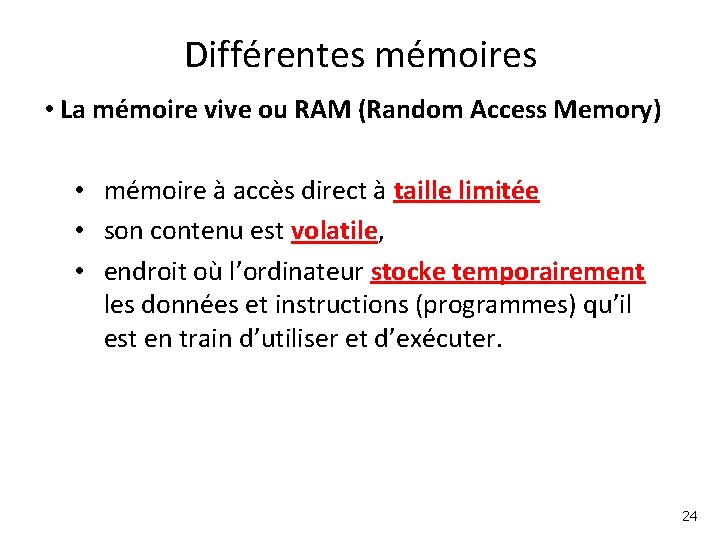 Différentes mémoires • La mémoire vive ou RAM (Random Access Memory) • mémoire à