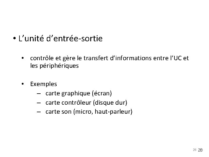  • L’unité d’entrée-sortie • contrôle et gère le transfert d’informations entre l’UC et