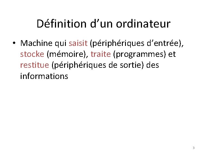 Définition d’un ordinateur • Machine qui saisit (périphériques d’entrée), stocke (mémoire), traite (programmes) et