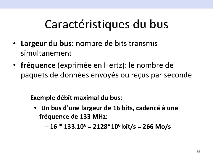 Caractéristiques du bus • Largeur du bus: nombre de bits transmis simultanément • fréquence