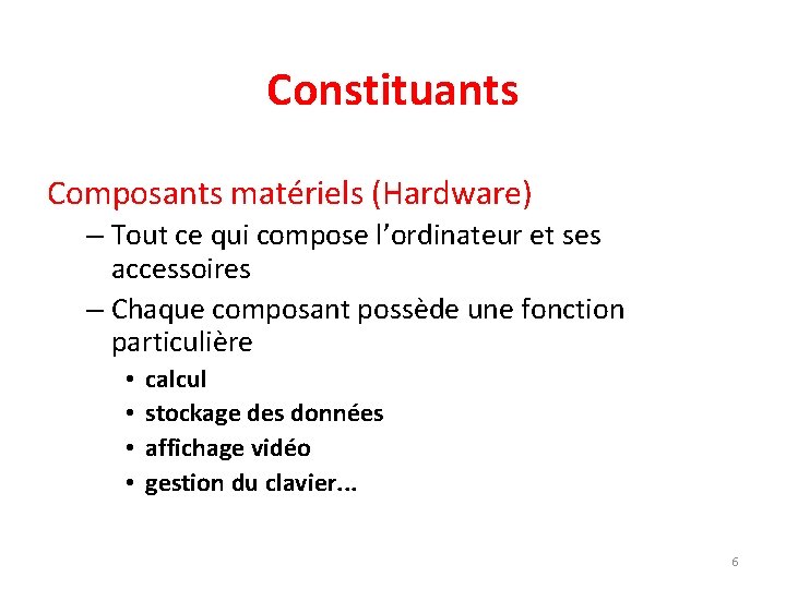 Constituants Composants matériels (Hardware) – Tout ce qui compose l’ordinateur et ses accessoires –