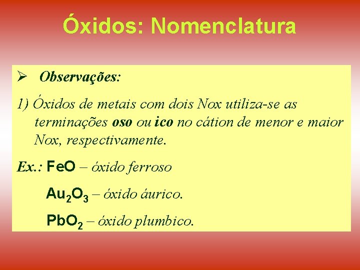 Óxidos: Nomenclatura Ø Observações: 1) Óxidos de metais com dois Nox utiliza-se as terminações