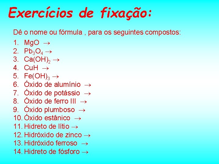 Exercícios de fixação: Dê o nome ou fórmula , para os seguintes compostos: 1.