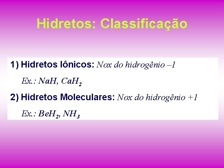 Hidretos: Classificação 1) Hidretos Iônicos: Nox do hidrogênio – 1 Ex. : Na. H,