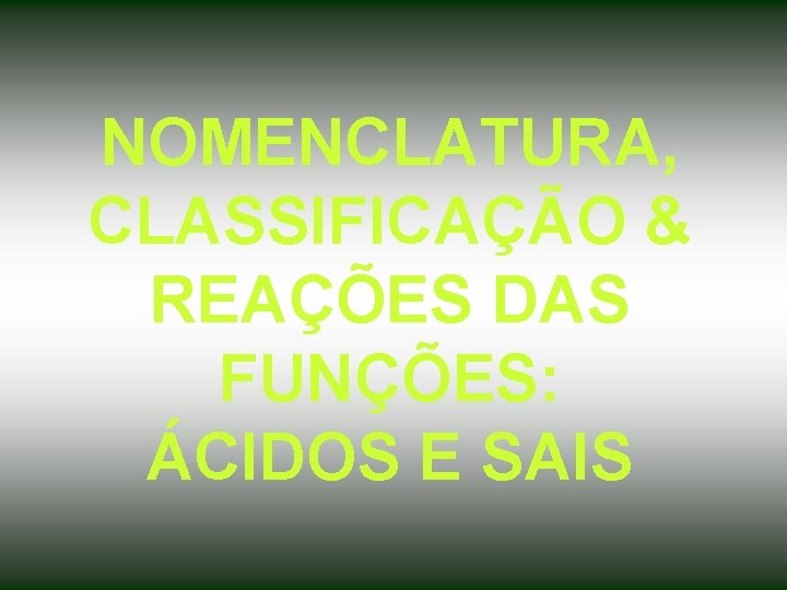 NOMENCLATURA, CLASSIFICAÇÃO & REAÇÕES DAS FUNÇÕES: ÁCIDOS E SAIS 