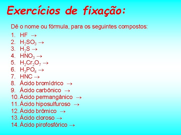 Exercícios de fixação: Dê o nome ou fórmula, para os seguintes compostos: 1. HF