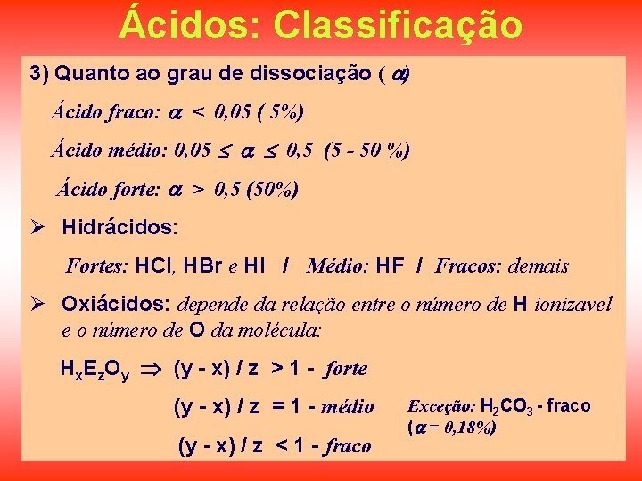 Ácidos: Classificação 3) Quanto ao grau de dissociação ( ) Ácido fraco: < 0,