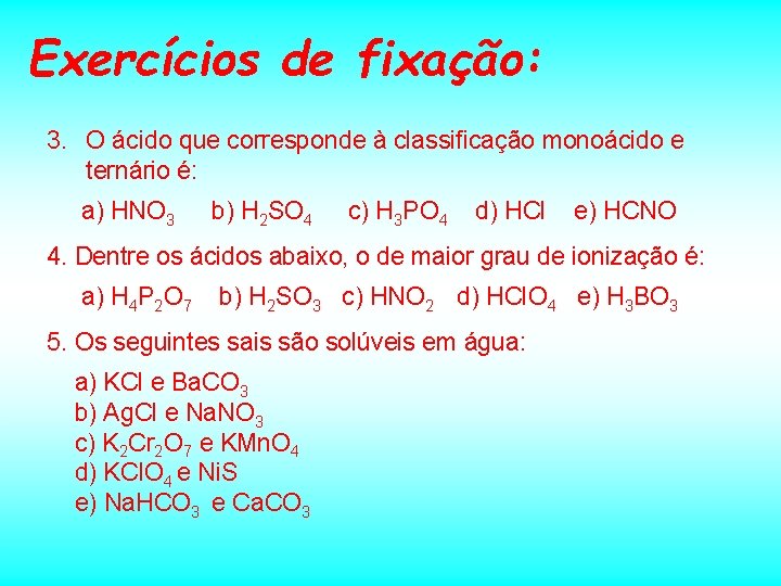 Exercícios de fixação: 3. O ácido que corresponde à classificação monoácido e ternário é: