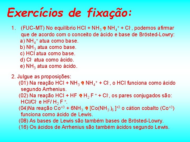 Exercícios de fixação: 1. (FUC-MT) No equilíbrio HCl + NH 3 NH 4+ +