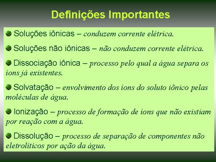 Definições Importantes Soluções iônicas – conduzem corrente elétrica. Soluções não iônicas – não conduzem