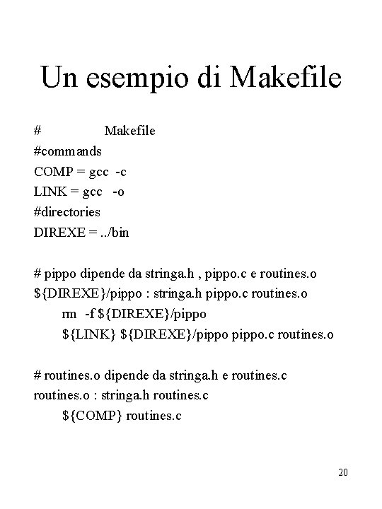 Un esempio di Makefile #commands COMP = gcc -c LINK = gcc -o #directories