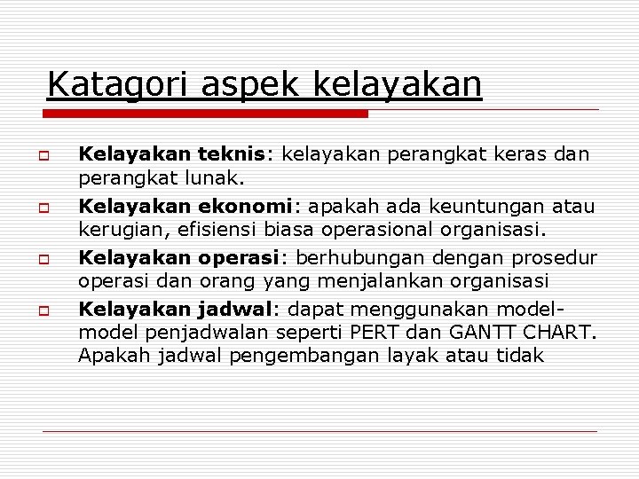 Katagori aspek kelayakan o o Kelayakan teknis: kelayakan perangkat keras dan perangkat lunak. Kelayakan Katagori aspek kelayakan o o Kelayakan teknis: kelayakan perangkat keras dan perangkat lunak. Kelayakan
